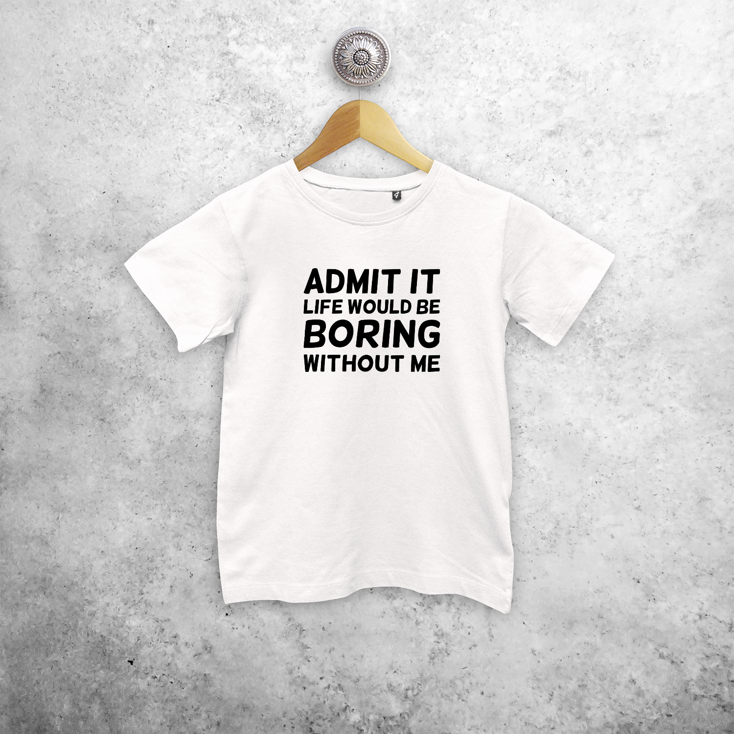 'Admit it, life would be boring without me' kids shortsleeve shirt