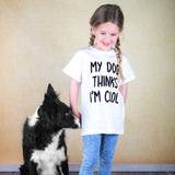 'My dog thinks I'm cool' kids shortsleeve shirt