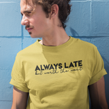 'Always late, but worth the wait' adult shirt