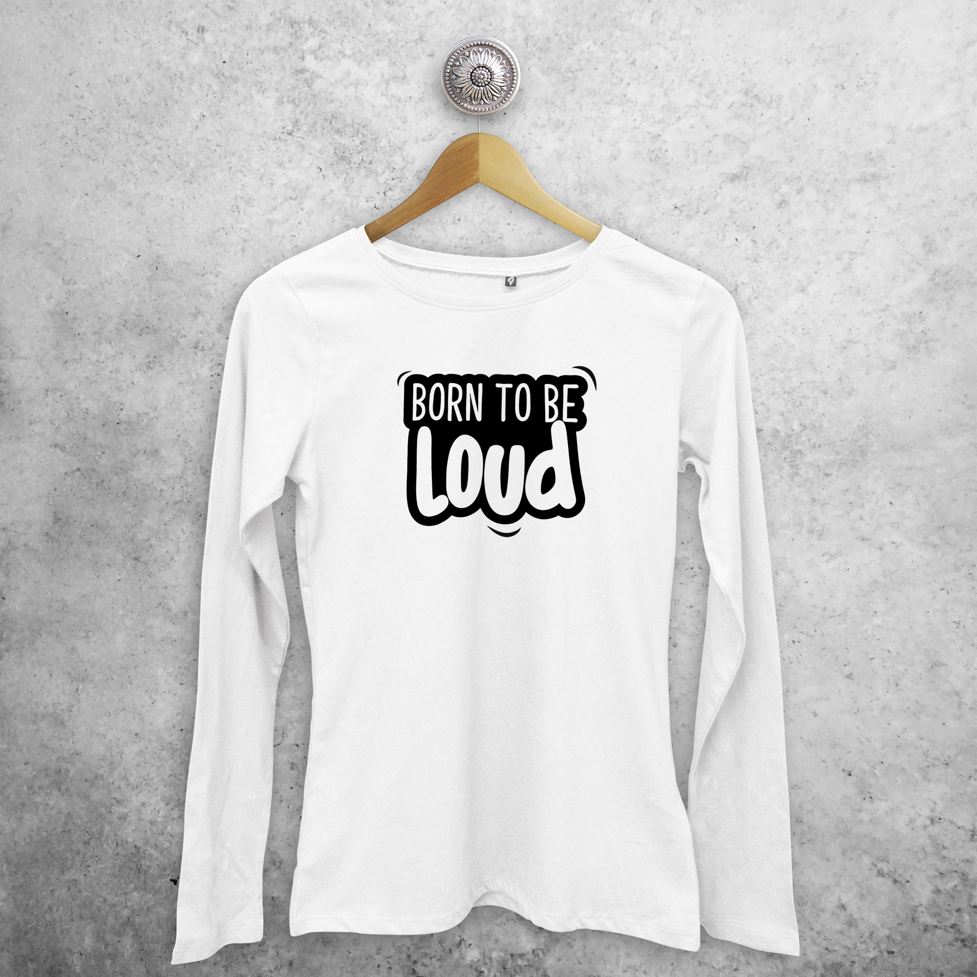 'Born to be loud' adult longsleeve shirt