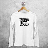 'Born to be loud' adult longsleeve shirt