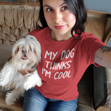 'My dog thinks I'm cool' adult shirt