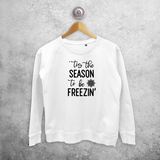 Adult sweater, with ‘‘tis the season to be freezin’’ print by KMLeon.