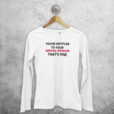 'You're entitled to your wrong opinion - That's fine' adult longsleeve shirt